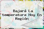 Bajará La <b>temperatura</b> Hoy En Región