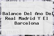 Balance Del Ano Del <b>Real Madrid</b> Y El Barcelona