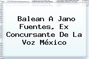 Ver balean a jano fuentes ex concursante de la voz mexico Balean A <b>Jano Fuentes</b>, Ex Concursante De La Voz México