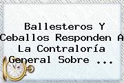 Ballesteros Y Ceballos Responden A La <b>Contraloría</b> General Sobre <b>...</b>
