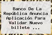Banco De La República Anuncia Aplicación Para Validar Nuevo <b>billete</b> <b>...</b>