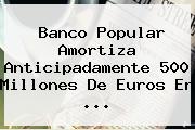 <b>Banco Popular</b> Amortiza Anticipadamente 500 Millones De Euros En <b>...</b>