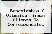 <b>Bancolombia</b> Y Olímpica Firman Alianza De Corresponsales