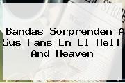 Bandas Sorprenden A Sus Fans En El <b>Hell And Heaven</b>