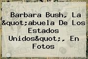 Ver barbara bush la quotabuela de los estados unidosquot en fotos <b>Barbara Bush</b>, La "abuela De Los Estados Unidos", En Fotos