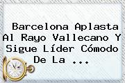 Barcelona Aplasta Al Rayo Vallecano Y Sigue Líder Cómodo De La <b>...</b>