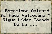 Barcelona Aplastó Al Rayo Vallecano Y Sigue Líder Cómodo De La <b>...</b>