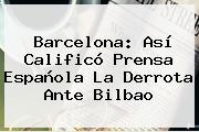 <b>Barcelona</b>: Así Calificó Prensa Española La Derrota Ante Bilbao