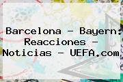 Barcelona - Bayern: Reacciones - Noticias - <b>UEFA</b>.com