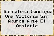 <b>Barcelona</b> Consigue Una Victoria Sin Apuros Ante El Athletic