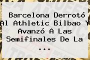 <b>Barcelona</b> Derrotó Al <b>Athletic Bilbao</b> Y Avanzó A Las Semifinales De La <b>...</b>