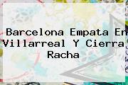 <b>Barcelona</b> Empata En Villarreal Y Cierra Racha