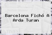 Barcelona Fichó A <b>Arda Turan</b>