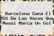 <b>Barcelona Gana El 85% De Las Veces Que Messi Marca Un Gol</b>