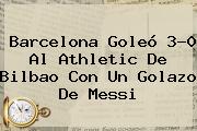 <b>Barcelona</b> Goleó 3-0 Al Athletic De Bilbao Con Un Golazo De Messi