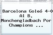 <b>Barcelona</b> Goleó 4-0 Al B. Monchengladbach Por Champions ...