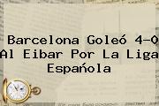 <b>Barcelona</b> Goleó 4-0 Al Eibar Por La Liga Española