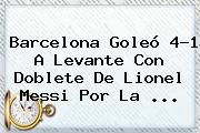 <b>Barcelona</b> Goleó 4-1 A <b>Levante</b> Con Doblete De Lionel Messi Por La <b>...</b>