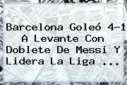 <b>Barcelona</b> Goleó 4-1 A <b>Levante</b> Con Doblete De Messi Y Lidera La Liga <b>...</b>