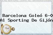 <b>Barcelona</b> Goleó 6-0 Al Sporting De Gijón