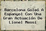 <b>Barcelona</b> Goleó A Espanyol Con Una Gran Actuación De Lionel Messi