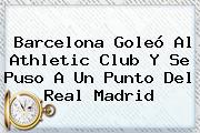 <b>Barcelona</b> Goleó Al Athletic Club Y Se Puso A Un Punto Del Real Madrid