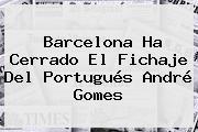Barcelona Ha Cerrado El Fichaje Del Portugués <b>André Gomes</b>