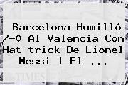 <b>Barcelona</b> Humilló 7-0 Al <b>Valencia</b> Con Hat-trick De Lionel Messi | El <b>...</b>
