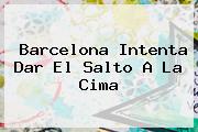 <b>Barcelona</b> Intenta Dar El Salto A La Cima