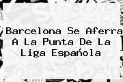 <b>Barcelona</b> Se Aferra A La Punta De La Liga Española