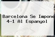 <b>Barcelona</b> Se Impone 4-1 Al Espanyol