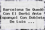 <b>Barcelona</b> Se Quedó Con El Derbi Ante Espanyol Con Doblete De Luis ...