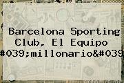 <b>Barcelona</b> Sporting Club, El Equipo 'millonario'