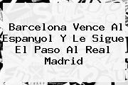 <b>Barcelona</b> Vence Al Espanyol Y Le Sigue El Paso Al Real Madrid