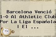 <b>Barcelona</b> Venció 1-0 Al Athletic Club Por La Liga Española | El ...