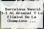 <b>Barcelona</b> Venció 3-1 Al <b>Arsenal</b> Y Lo Eliminó De La Champions <b>...</b>