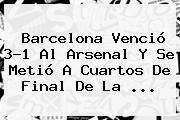 <b>Barcelona</b> Venció 3-1 Al <b>Arsenal</b> Y Se Metió A Cuartos De Final De La <b>...</b>