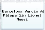 <b>Barcelona</b> Venció Al Málaga Sin Lionel Messi