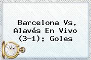 <b>Barcelona</b> Vs. Alavés En Vivo (3-1): Goles