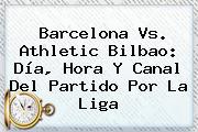 Ver barcelona vs athletic bilbao dia hora y canal del partido por la liga <b>Barcelona Vs</b>. <b>Athletic Bilbao</b>: Día, Hora Y Canal Del Partido Por La Liga