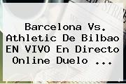 Barcelona Vs. Athletic De Bilbao EN VIVO En Directo Online Duelo <b>...</b>