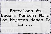 <b>Barcelona Vs</b>. <b>Bayern</b> Munich: Mira Los Mejores Memes De La <b>...</b>