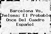 <b>Barcelona Vs</b>. <b>Chelsea</b>: El Probable Once Del Cuadro Español