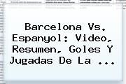 <b>Barcelona</b> Vs. Espanyol: Video, Resumen, Goles Y Jugadas De La ...