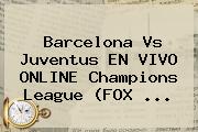 Barcelona Vs Juventus EN <b>VIVO</b> ONLINE Champions League (<b>FOX</b> ...