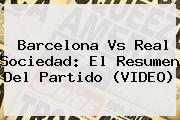 <b>Barcelona Vs Real Sociedad</b>: El Resumen Del Partido (VIDEO)