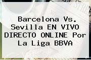 <b>Barcelona Vs</b>. <b>Sevilla</b> EN VIVO DIRECTO ONLINE Por La Liga BBVA
