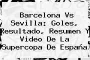 <b>Barcelona Vs Sevilla</b>: Goles, Resultado, Resumen Y Video De La Supercopa De España