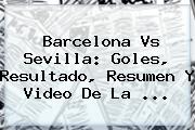 <b>Barcelona Vs Sevilla</b>: Goles, Resultado, Resumen Y Video De La ...