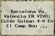 <b>Barcelona Vs</b>. <b>Valencia</b> EN VIVO: Culés Golean 4-0 En El Camp Nou <b>...</b>